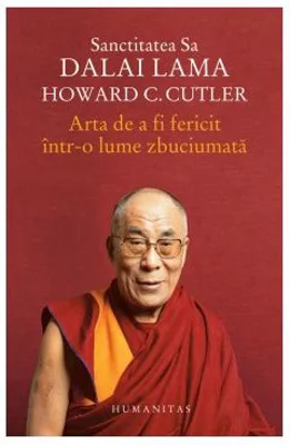 Arta de a fi fericit intr-o lume zbuciumata - Dalai Lama, Howard Cutler