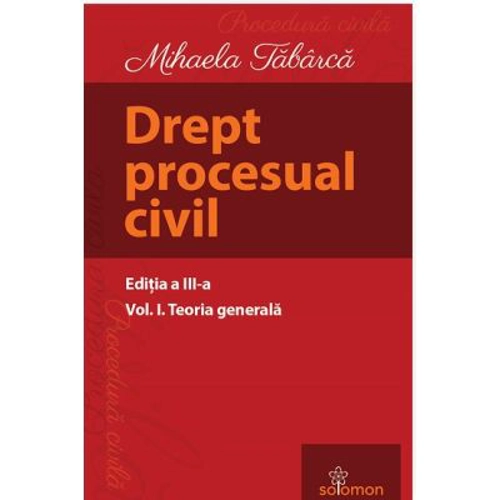 Drept procesual civil. Volumul 1. Teoria generala. Editia a 3-a - Mihaela Tabarca