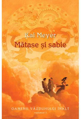Matase si sabie. Seria Oamenii Vazduhului Inalt volumul 1 - Kai Meyer