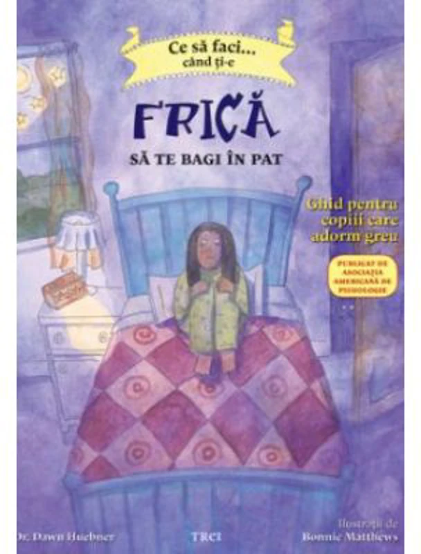 Ce sa faci... cand ti-e frica sa te bagi in pat. Ghid pentru copiii care adorm greu - Dr. Dawn Huebner