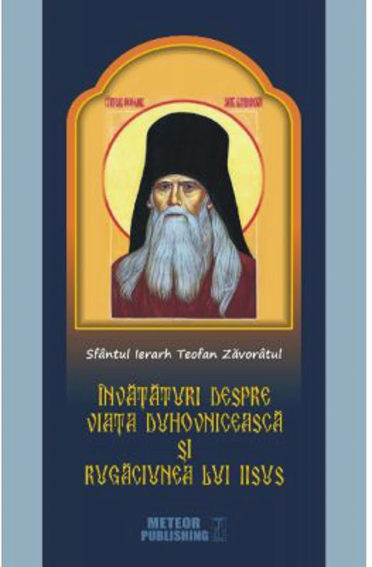 Invataturi despre viata duhovniceasca si rugaciunea lui Iisus - Sfantul Ierarh Teofan Zavoratul
