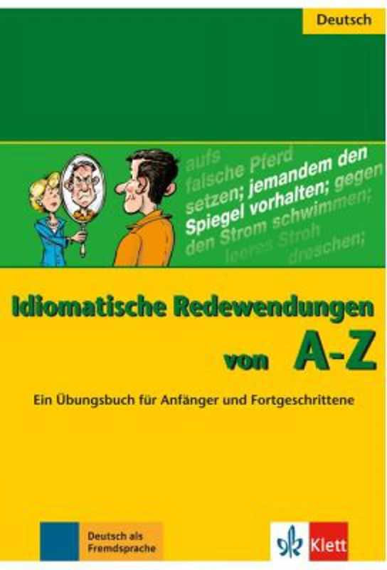Idiomatische Redewendungen von A - Z. Ein Übungsbuch für Anfänger und Fortgeschrittene