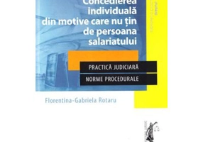 Concedierea individuala din motive care nu tin de persoana salariatului. Practica judiciara. Norme procedurale - Lucia Uta, Florentina Gabriela Rotaru