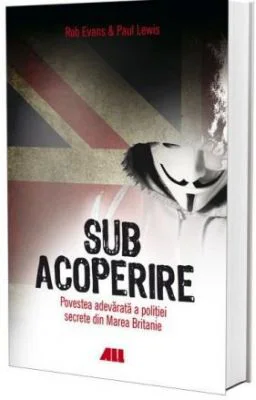Sub acoperire (Povestea adevarata a politiei secrete din Marea Britanie) - Rob Evans