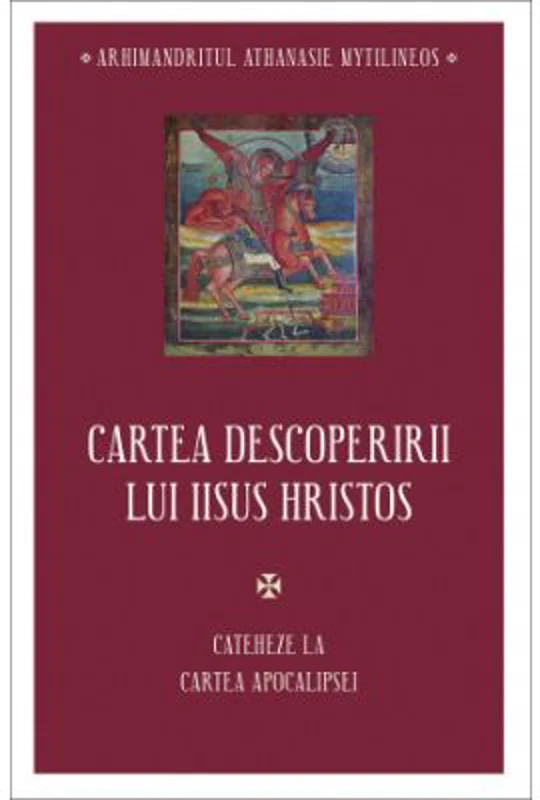 Cartea descoperirii lui Iisus Hristos. Cateheze la Cartea Apocalipsei - Athanasie Mythilineos
