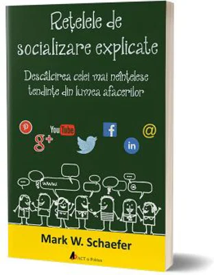 Retelele de socializare explicate. Descalcirea celei mai neintelese tendinte din lumea afacerilor -Mark W. Schaefer