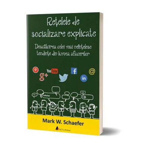 Retelele de socializare explicate. Descalcirea celei mai neintelese tendinte din lumea afacerilor -Mark W. Schaefer