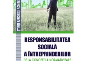 Responsabilitatea sociala a intreprinderilor – de la concept la normativizare - Nicolae Voiculescu