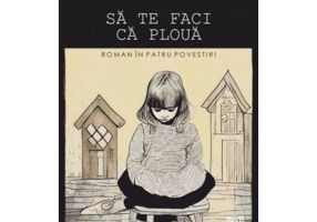 Sa te faci ca ploua. Roman in patru povestiri - Iris Wolff