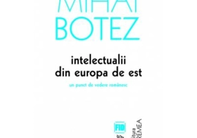 Intelectualii din Europa de Est. Un punct de vedere romanesc - Mihai Botez