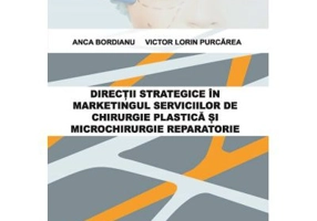 Directii strategice in marketingul serviciilor de chirurgie plastica si microchirurgie reparatorie - Anca Bordianu, Victor Lorin Purcarea