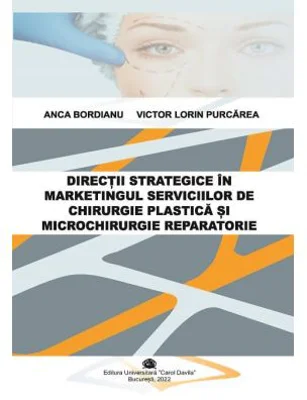 Directii strategice in marketingul serviciilor de chirurgie plastica si microchirurgie reparatorie - Anca Bordianu, Victor Lorin Purcarea