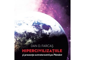 Hipercivilizatiile si prezenta extraterestra pe Pamant - Dan D. Farcas