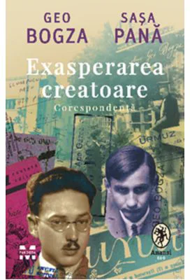 Exasperarea creatoare. Corespondenta - Geo Bogza, Sasa Pana