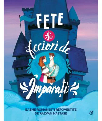 Fete si feciori de imparati. Basme romanesti repovestite