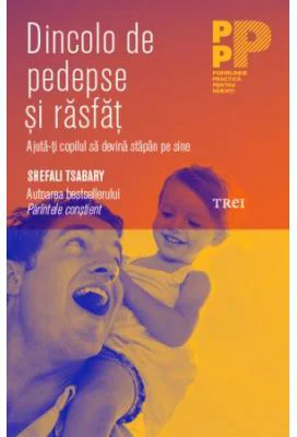 Dincolo de pedepse si rasfat. Ajuta-ti copilul sa devina stapan de sine - Dr. Shefali Tsabary