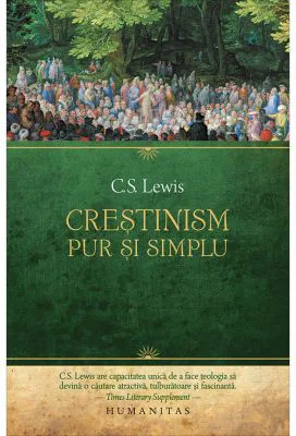 Crestinism, pur si simplu. Convorbiri radiofonice. Purtarea crestina. Dincolo de personalitate - C. S. Lewis
