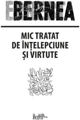 Mic tratat de intelepciune si virtute - Ernest Bernea