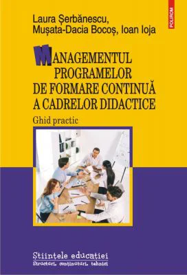 Managementul programelor de formare continua a cadrelor didactice. Ghid practic - Laura Serbanescu, Musata-Dacia Bocos, Ioan Ioja