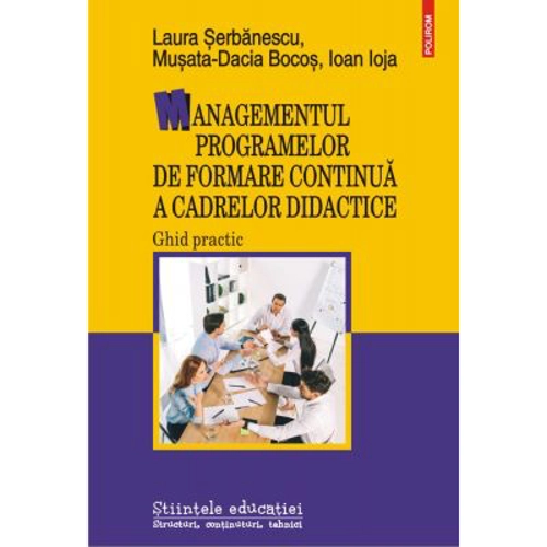 Managementul programelor de formare continua a cadrelor didactice. Ghid practic - Laura Serbanescu, Musata-Dacia Bocos, Ioan Ioja