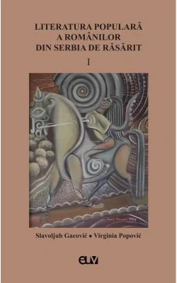 Literatura populara a romanilor din Serbia de Rasarit, volumul 1