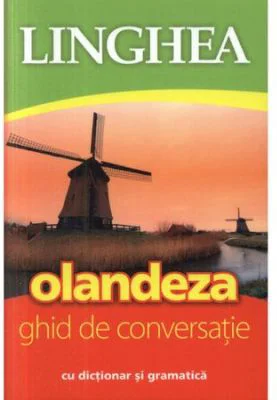 Olandeza. Ghid de conversatie roman-olandez cu dictionar si gramatica