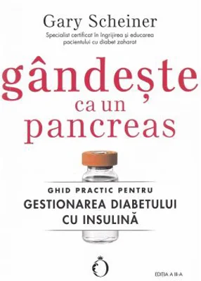 Gandeste ca un pancreas. Ghid practic pentru gestionarea diabetului cu insulina - Gary Scheiner