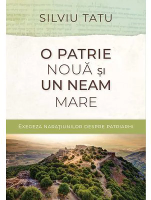O patrie noua si un neam mare. Exegeza naratiunilor despre patriarhi - Silviu Tatu