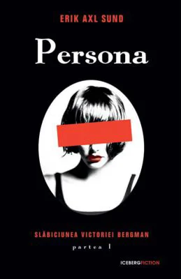 Persona. Slabiciunea Victoriei Bergman partea I - Erik Axl Sund