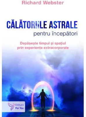 Calatoriile astrale pentru incepatori - Richard Webster