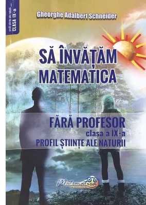 Sa invatam matematica fara profesor. Clasa a 9-a. Profil stiinte ale naturii - Gheorghe Adalbert Schneider