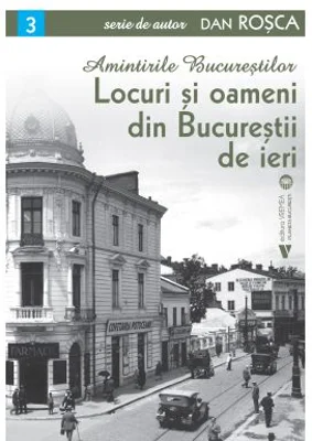 Locuri si oameni din Bucurestii de ieri - Dan Rosca