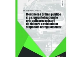 Mentinerea ordinii publice si a sigurantei nationale prin aplicarea masurii de ridicare a vehiculelor stationate neregulamentar - Alice - Camelia Pote