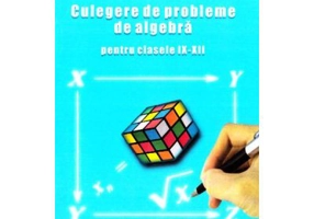 Culegere de probleme de algebra. Clasele 9-12 - Gheorghe Adalbert Schneider
