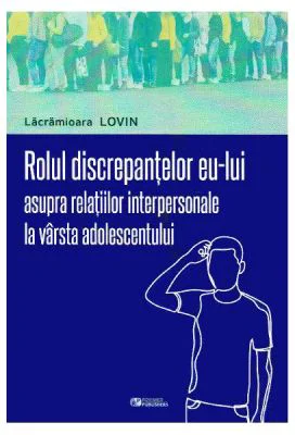 Rolul discrepantelor eu-lui asupra relatiilor interpersonale la varsta adolescentului - Lacramioara Lovin