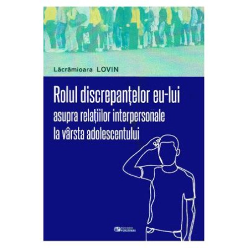 Rolul discrepantelor eu-lui asupra relatiilor interpersonale la varsta adolescentului - Lacramioara Lovin