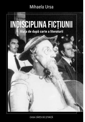 Indisciplina fictiunii. Viata de dupa carte a literaturii - Mihaela Ursa
