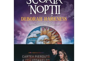 Scoala noptii. Al doilea volum din seria Cartea pierduta a vrajitoarelor - Deborah Harkness