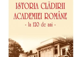 Istoria cladirii Academiei Romane la 120 de ani - Nicolae St. Noica