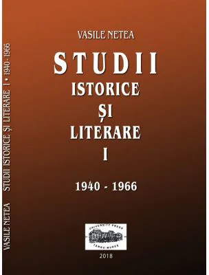 Studii istorice si literare, volumul 1 (1940-1966) - Vasile Netea. Editie ingrijita de Dimitrie Poptamas