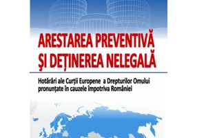Arestarea preventiva si detinerea nelegala. Hotarari ale Curtii Europene a Drepturilor Omului pronuntate in cauzele impotriva Romaniei