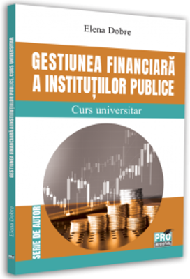 Gestiunea financiara a institutiilor publice. Curs universitar - Elena Dobre