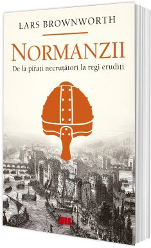 Normanzii. De la pirati necrutatori la regi eruditi - Lars Brownworth