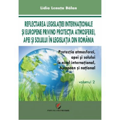 Protectia atmosferei, apei si solului la nivel international, european si national, volumul 2 - Lidia Lenuta Balan