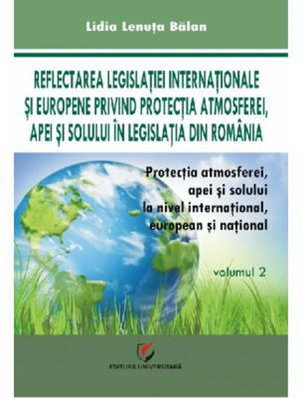 Protectia atmosferei, apei si solului la nivel international, european si national, volumul 2 - Lidia Lenuta Balan