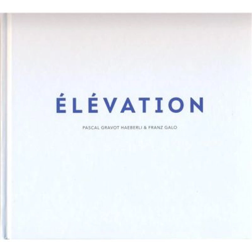 Elevation - Pascal Gravot Haeberli, Franz Galo