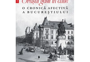 Orasul gasit in cutie. O cronica afectiva a Bucurestiului