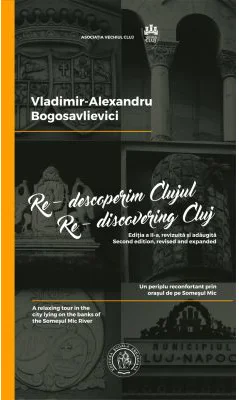 Re-descoperim Clujul I. Un periplu reconfortant prin orasul de pe Somesul Mic. Re-discovering Cluj I. A relaxing tour in the city lying on the banks of the Someșul Mic River