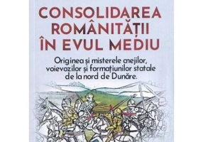 Consolidarea romanitatii in Evul Mediu - Dan-Silviu Boerescu