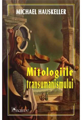 Mitologiile transumanismului - Michael Hauskeller